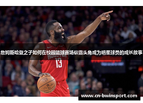 詹姆斯哈登之子如何在校园篮球赛场崭露头角成为明星球员的成长故事