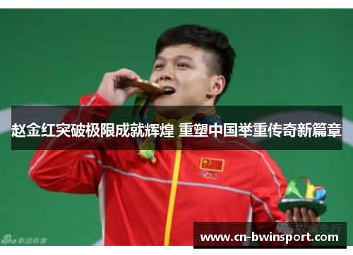 赵金红突破极限成就辉煌 重塑中国举重传奇新篇章